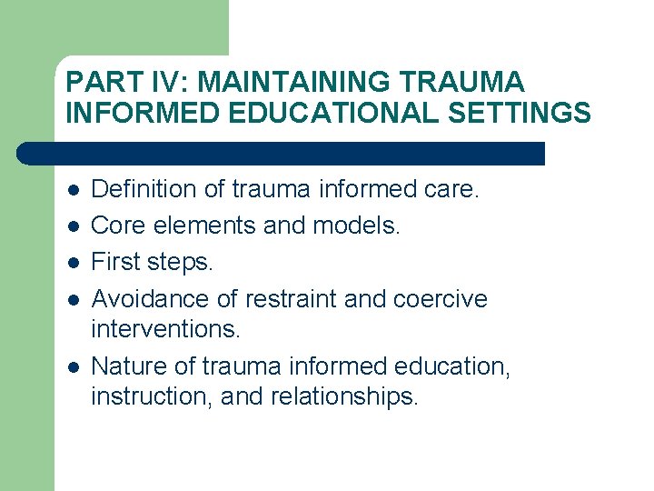 PART IV: MAINTAINING TRAUMA INFORMED EDUCATIONAL SETTINGS l l l Definition of trauma informed