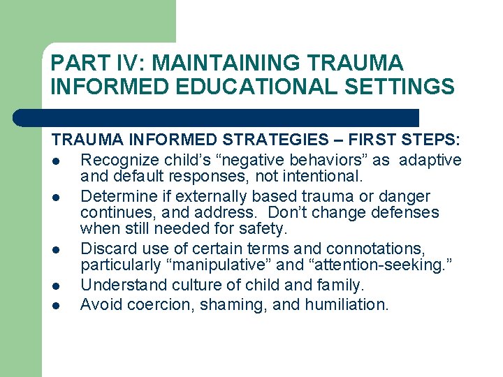 PART IV: MAINTAINING TRAUMA INFORMED EDUCATIONAL SETTINGS TRAUMA INFORMED STRATEGIES – FIRST STEPS: l