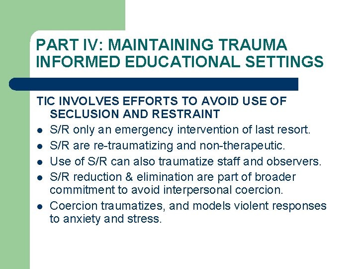 PART IV: MAINTAINING TRAUMA INFORMED EDUCATIONAL SETTINGS TIC INVOLVES EFFORTS TO AVOID USE OF