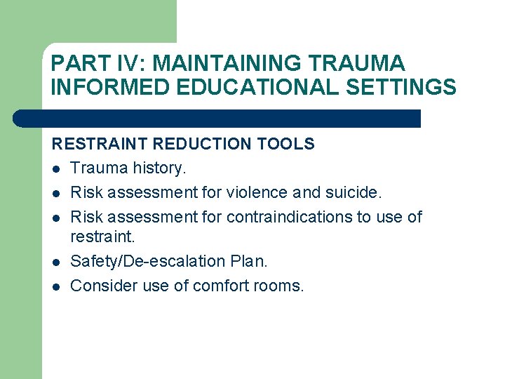 PART IV: MAINTAINING TRAUMA INFORMED EDUCATIONAL SETTINGS RESTRAINT REDUCTION TOOLS l Trauma history. l