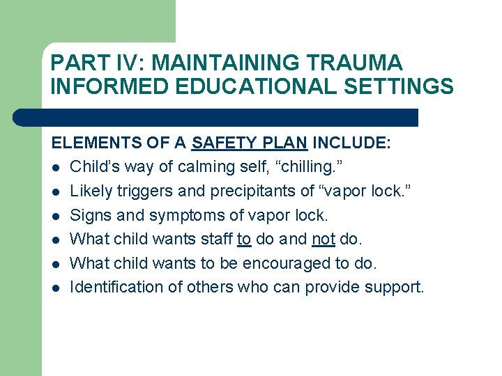 PART IV: MAINTAINING TRAUMA INFORMED EDUCATIONAL SETTINGS ELEMENTS OF A SAFETY PLAN INCLUDE: l