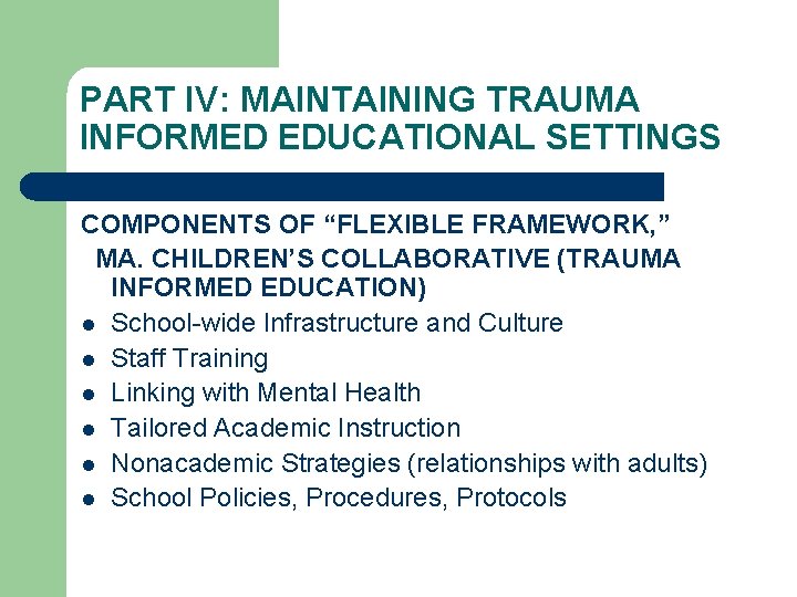 PART IV: MAINTAINING TRAUMA INFORMED EDUCATIONAL SETTINGS COMPONENTS OF “FLEXIBLE FRAMEWORK, ” MA. CHILDREN’S