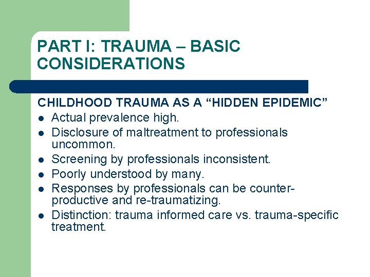 PART I: TRAUMA – BASIC CONSIDERATIONS CHILDHOOD TRAUMA AS A “HIDDEN EPIDEMIC” l Actual