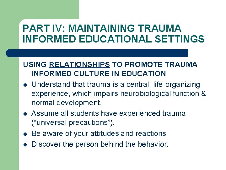 PART IV: MAINTAINING TRAUMA INFORMED EDUCATIONAL SETTINGS USING RELATIONSHIPS TO PROMOTE TRAUMA INFORMED CULTURE