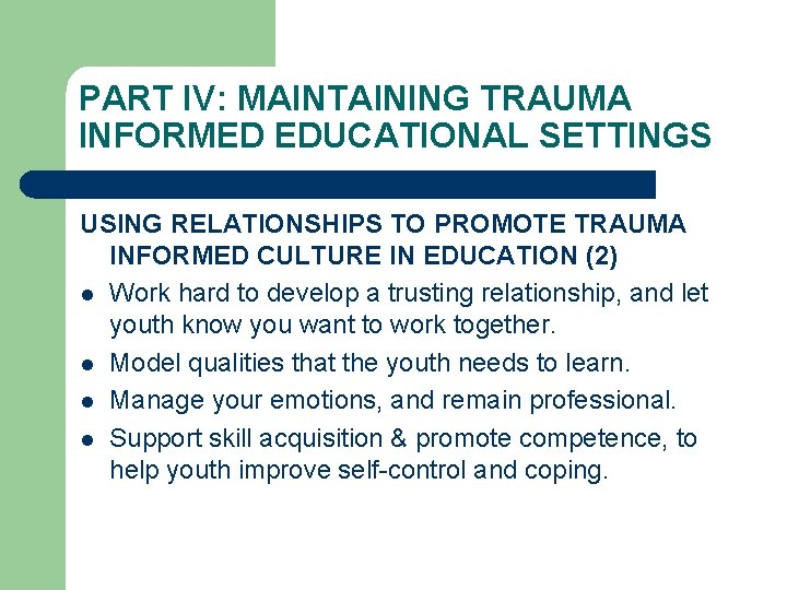 PART IV: MAINTAINING TRAUMA INFORMED EDUCATIONAL SETTINGS USING RELATIONSHIPS TO PROMOTE TRAUMA INFORMED CULTURE