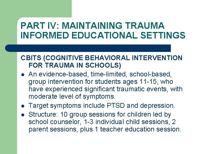 PART IV: MAINTAINING TRAUMA INFORMED EDUCATIONAL SETTINGS CBITS (COGNITIVE BEHAVIORAL INTERVENTION FOR TRAUMA IN