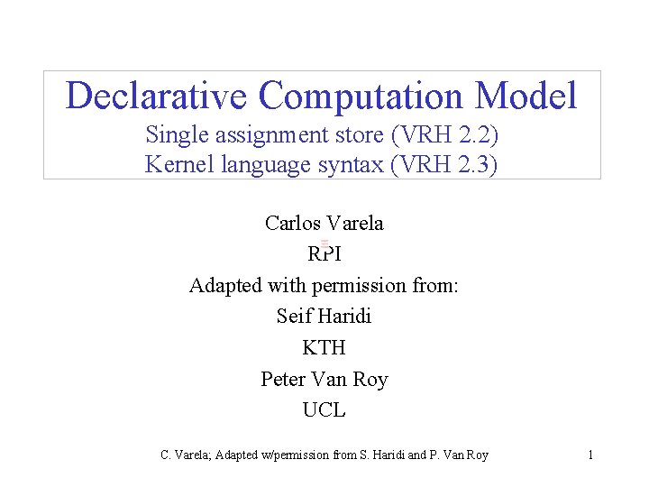Declarative Computation Model Single assignment store (VRH 2. 2) Kernel language syntax (VRH 2.