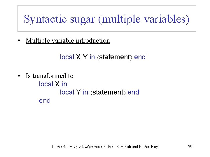 Syntactic sugar (multiple variables) • Multiple variable introduction local X Y in statement end