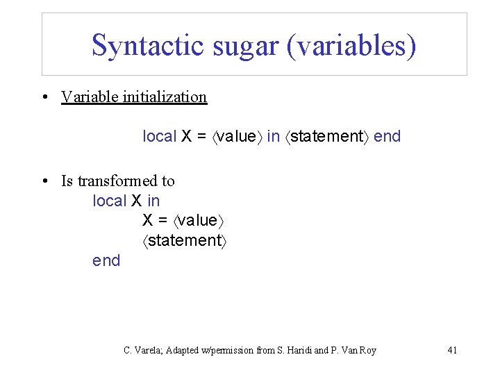 Syntactic sugar (variables) • Variable initialization local X = value in statement end •