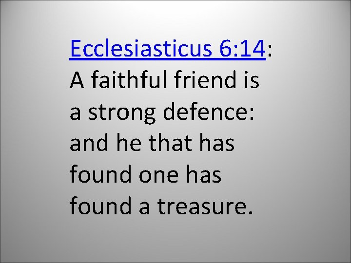 Ecclesiasticus 6: 14: A faithful friend is a strong defence: and he that has