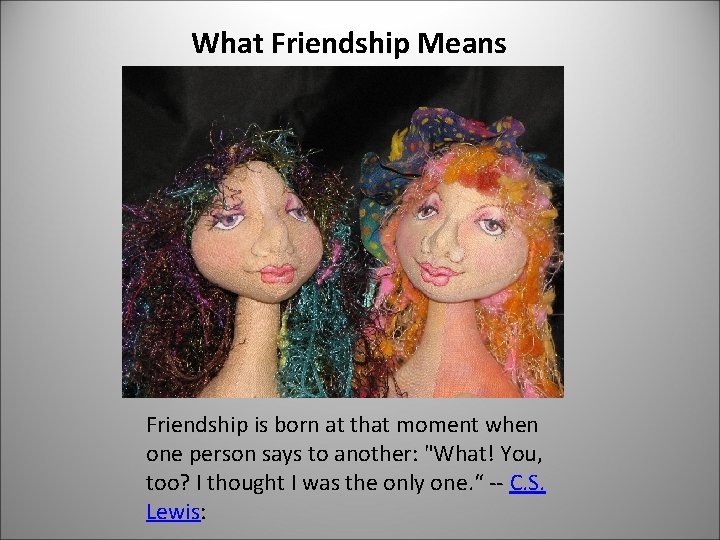 What Friendship Means Friendship is born at that moment when one person says to