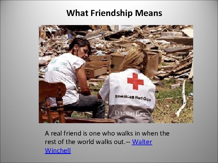 What Friendship Means A real friend is one who walks in when the rest