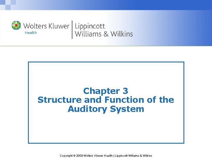 Chapter 3 Structure and Function of the Auditory System Copyright © 2009 Wolters Kluwer