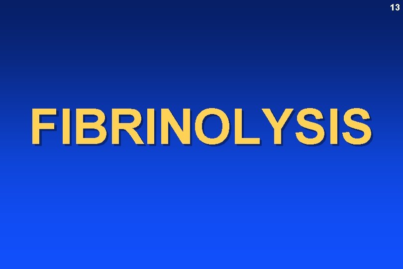 13 FIBRINOLYSIS 