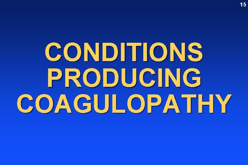 15 CONDITIONS PRODUCING COAGULOPATHY 