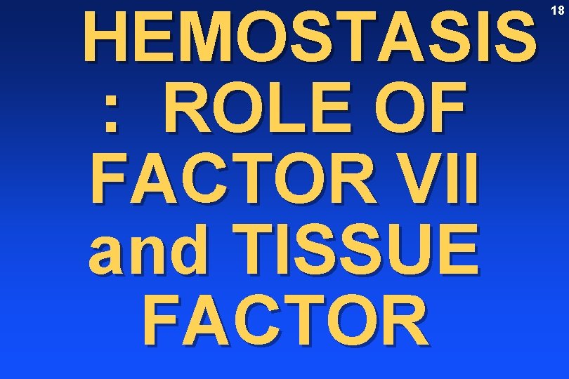HEMOSTASIS : ROLE OF FACTOR VII and TISSUE FACTOR 18 