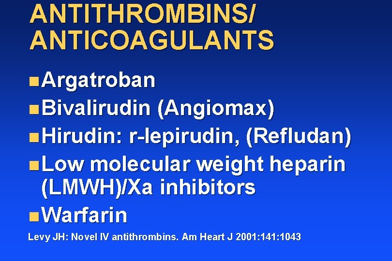 ANTITHROMBINS/ ANTICOAGULANTS n Argatroban n Bivalirudin (Angiomax) n Hirudin: r-lepirudin, (Refludan) n Low molecular