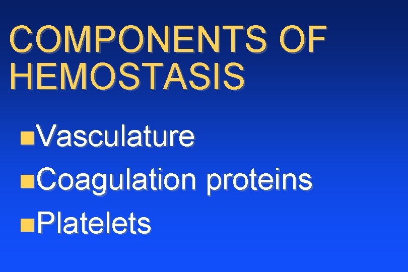 COMPONENTS OF HEMOSTASIS n. Vasculature n. Coagulation n. Platelets proteins 