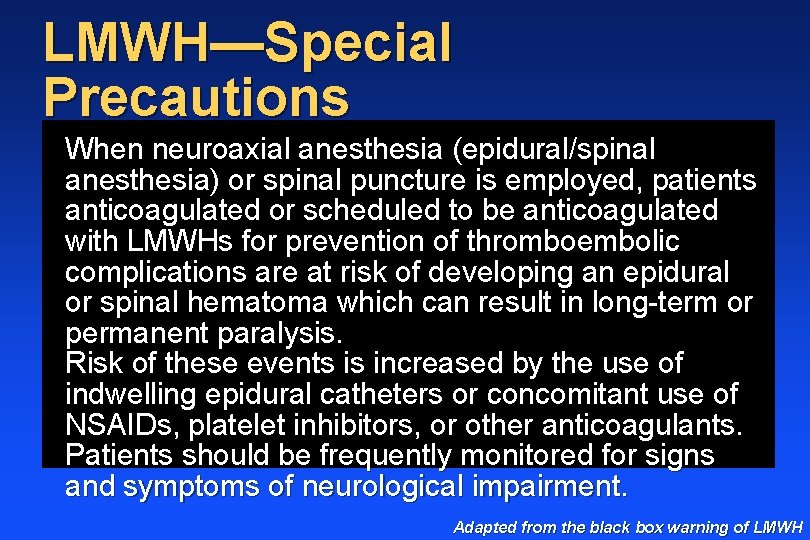 LMWH—Special Precautions When neuroaxial anesthesia (epidural/spinal anesthesia) or spinal puncture is employed, patients anticoagulated