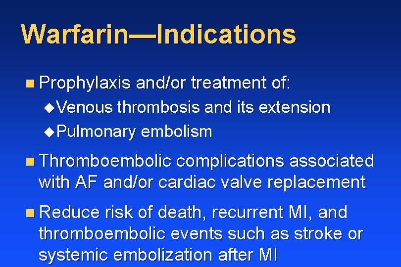 Warfarin—Indications n Prophylaxis and/or treatment of: u. Venous thrombosis and its extension u. Pulmonary