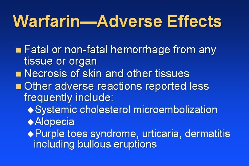 Warfarin—Adverse Effects n Fatal or non-fatal hemorrhage from any tissue or organ n Necrosis