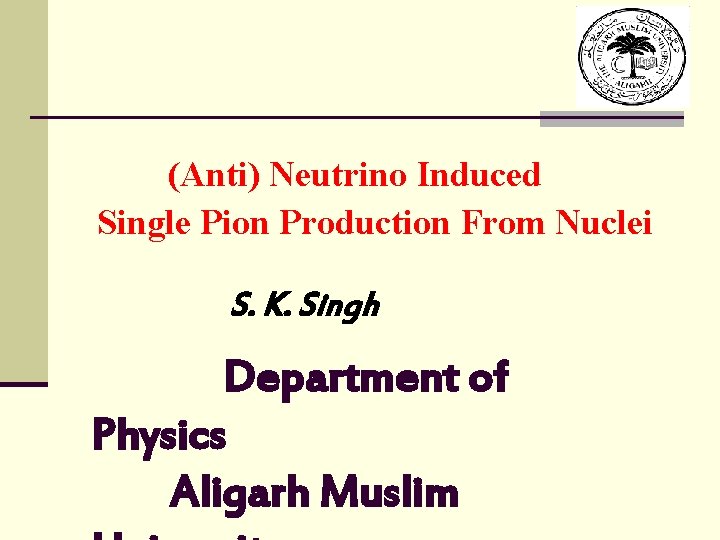 (Anti) Neutrino Induced Single Pion Production From Nuclei S. K. Singh Department of Physics
