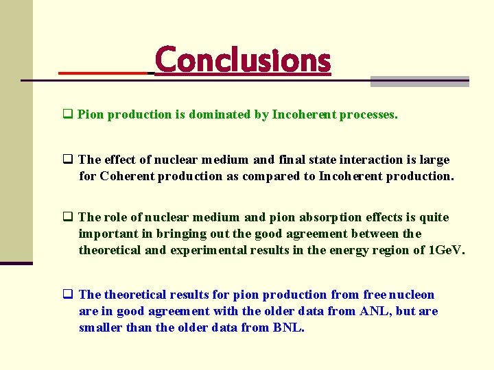 Conclusions q Pion production is dominated by Incoherent processes. q The effect of nuclear