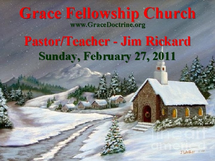 Grace Fellowship Church www. Grace. Doctrine. org Pastor/Teacher - Jim Rickard Sunday, February 27,