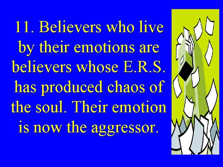 11. Believers who live by their emotions are believers whose E. R. S. has