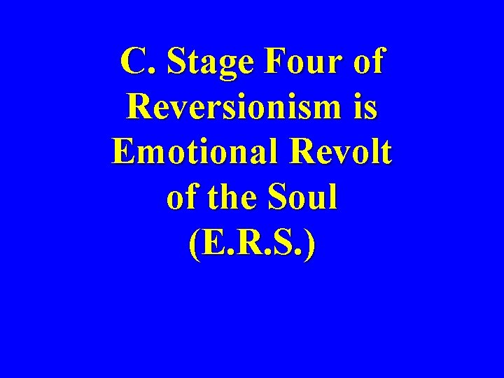 C. Stage Four of Reversionism is Emotional Revolt of the Soul (E. R. S.