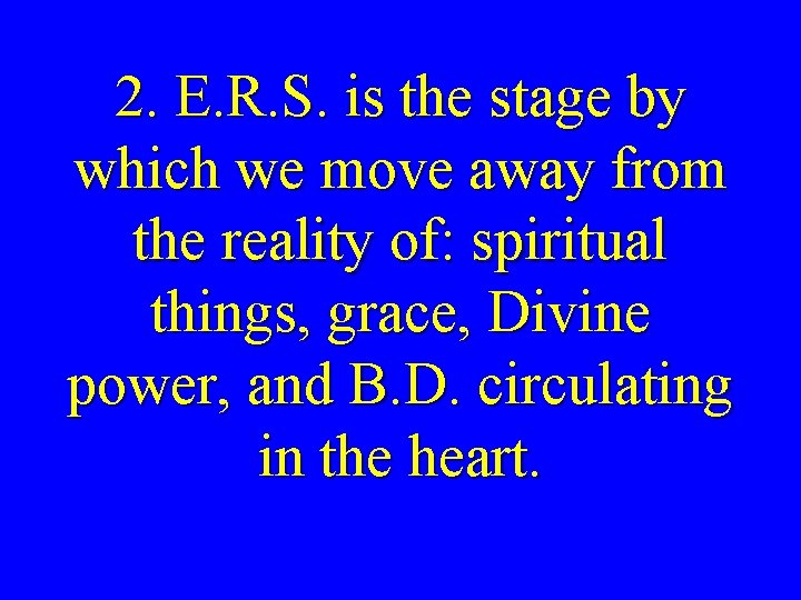 2. E. R. S. is the stage by which we move away from the