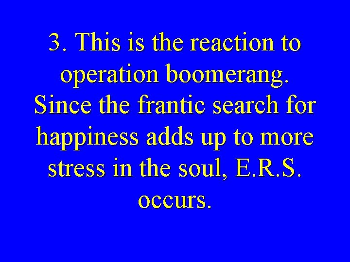 3. This is the reaction to operation boomerang. Since the frantic search for happiness