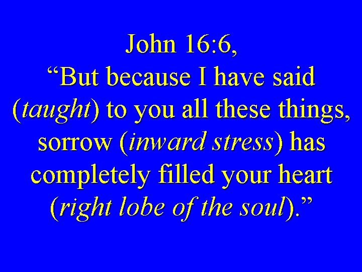 John 16: 6, “But because I have said (taught) to you all these things,