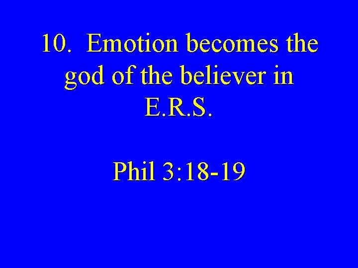 10. Emotion becomes the god of the believer in E. R. S. Phil 3:
