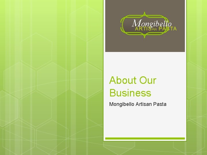 M ongibello ARTIS PASTA AN About Our Business Mongibello Artisan Pasta 