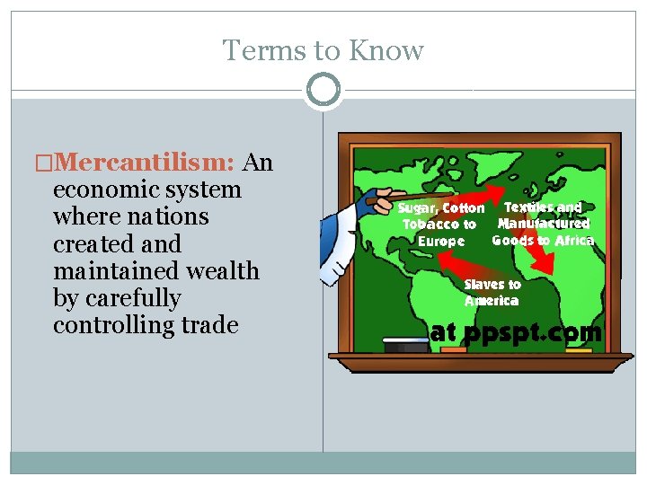 Terms to Know �Mercantilism: An economic system where nations created and maintained wealth by