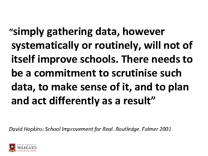 “simply gathering data, however systematically or routinely, will not of itself improve schools. There