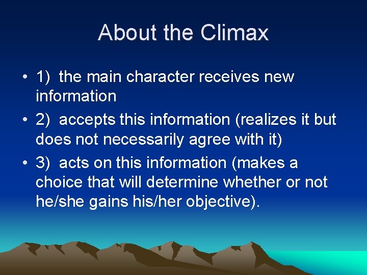 About the Climax • 1) the main character receives new information • 2) accepts