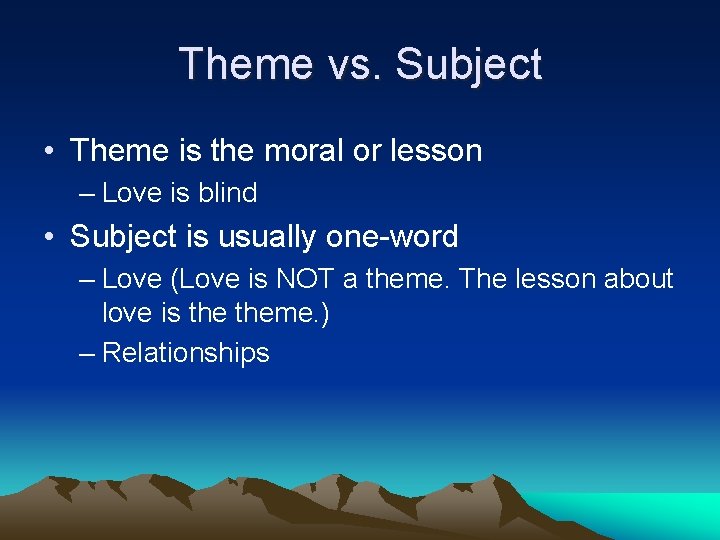 Theme vs. Subject • Theme is the moral or lesson – Love is blind