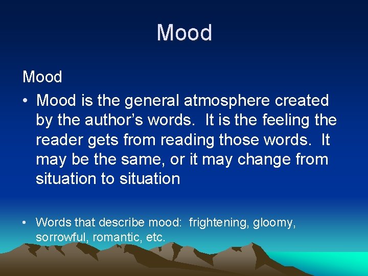 Mood • Mood is the general atmosphere created by the author’s words. It is