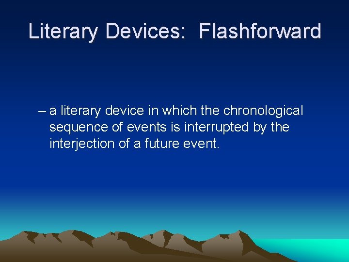 Literary Devices: Flashforward – a literary device in which the chronological sequence of events