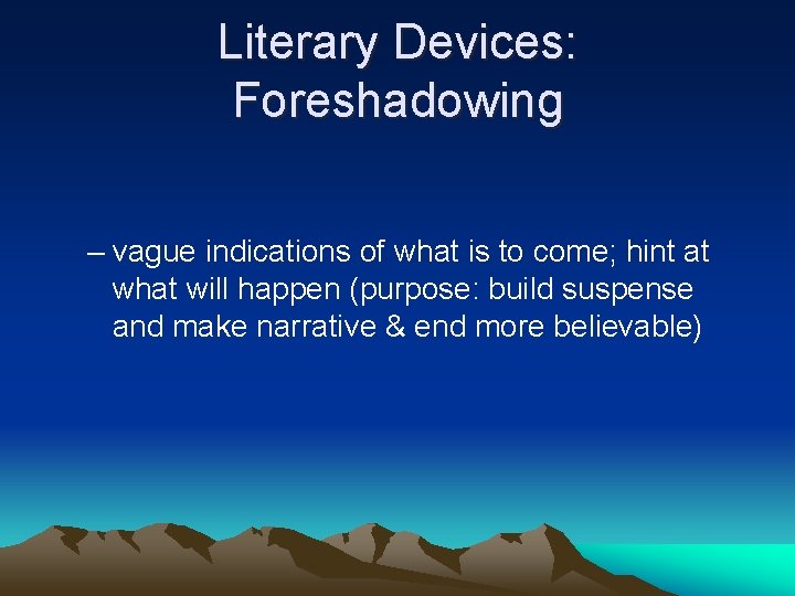 Literary Devices: Foreshadowing – vague indications of what is to come; hint at what