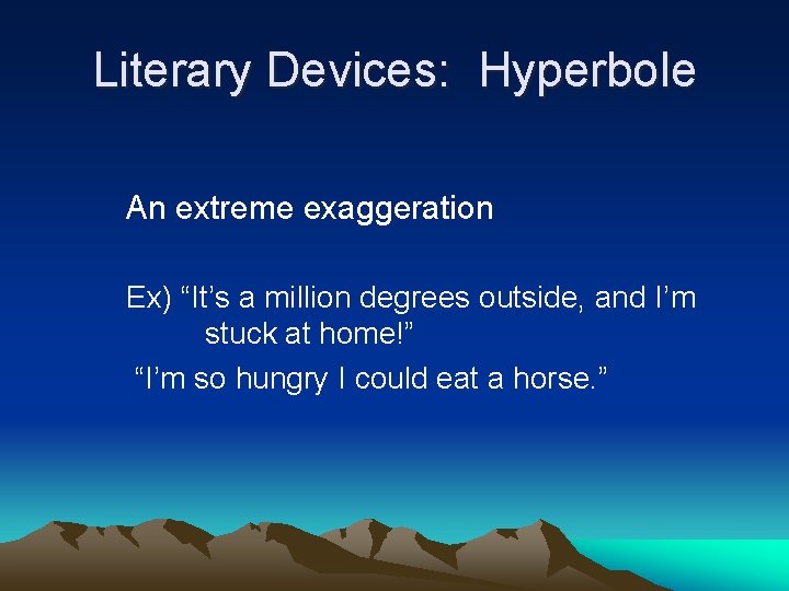 Literary Devices: Hyperbole An extreme exaggeration Ex) “It’s a million degrees outside, and I’m