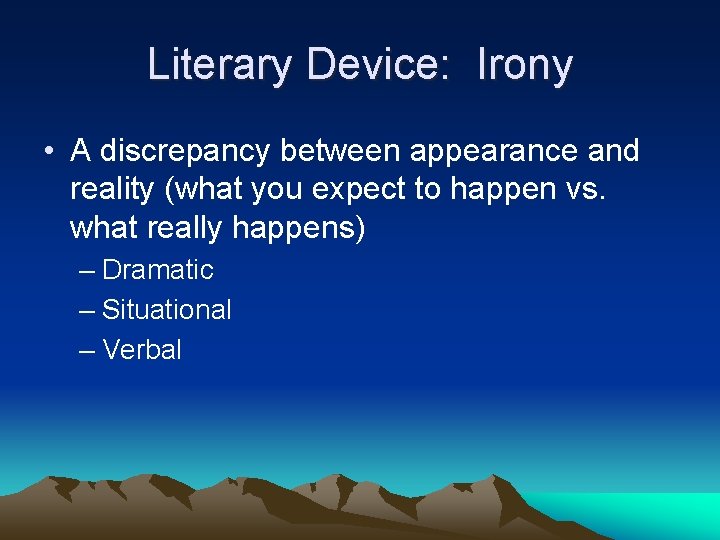 Literary Device: Irony • A discrepancy between appearance and reality (what you expect to