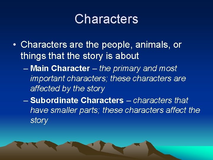 Characters • Characters are the people, animals, or things that the story is about