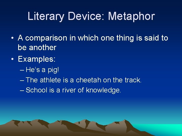 Literary Device: Metaphor • A comparison in which one thing is said to be