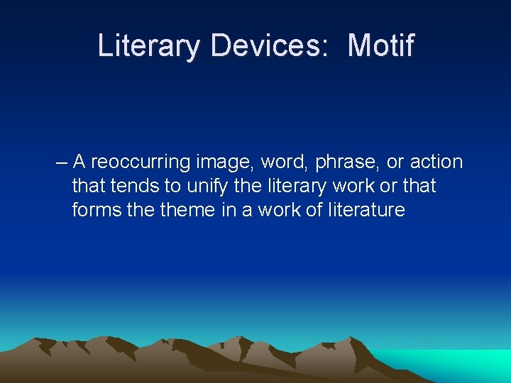 Literary Devices: Motif – A reoccurring image, word, phrase, or action that tends to