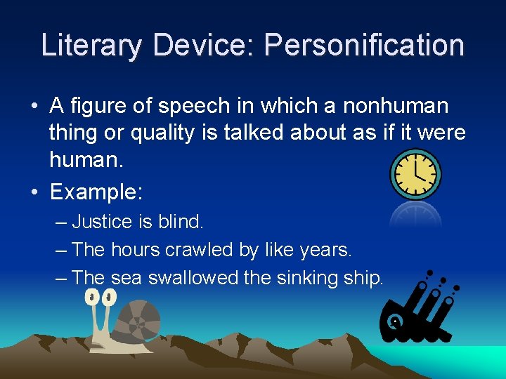 Literary Device: Personification • A figure of speech in which a nonhuman thing or