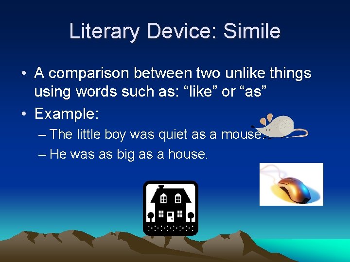 Literary Device: Simile • A comparison between two unlike things using words such as: