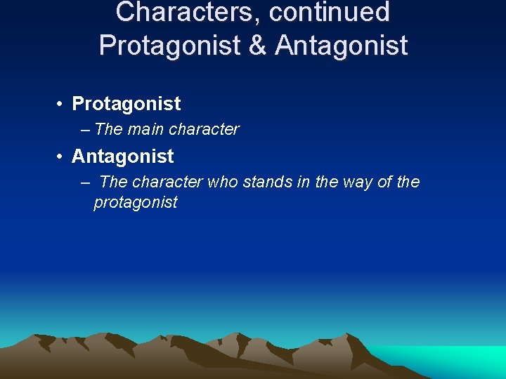 Characters, continued Protagonist & Antagonist • Protagonist – The main character • Antagonist –